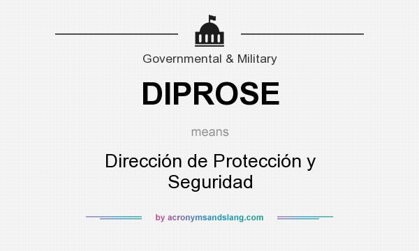 What does DIPROSE mean? It stands for Dirección de Protección y Seguridad