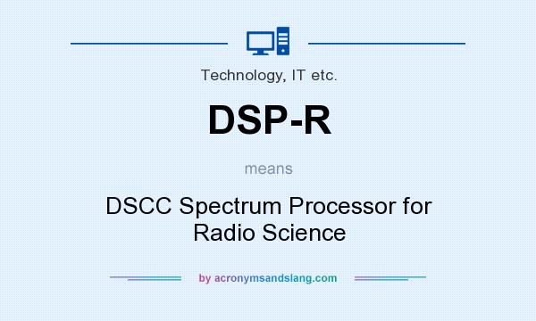 What does DSP-R mean? It stands for DSCC Spectrum Processor for Radio Science