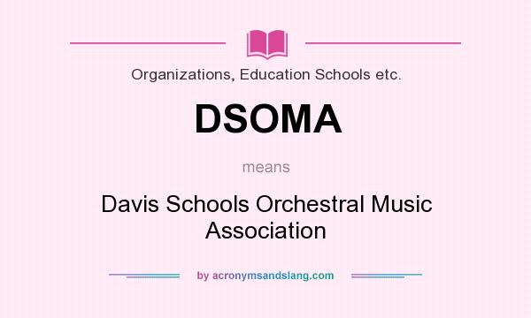 What does DSOMA mean? It stands for Davis Schools Orchestral Music Association