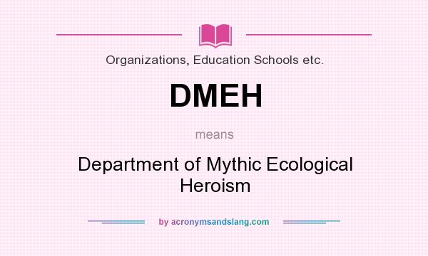What does DMEH mean? It stands for Department of Mythic Ecological Heroism