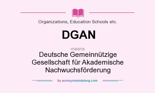 What does DGAN mean? It stands for Deutsche Gemeinnützige Gesellschaft für Akademische Nachwuchsförderung
