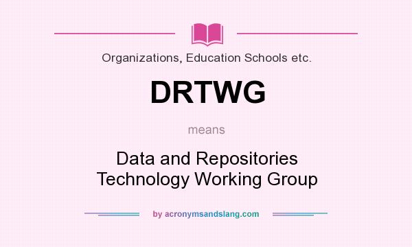 What does DRTWG mean? It stands for Data and Repositories Technology Working Group
