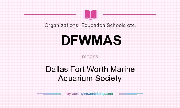 What does DFWMAS mean? It stands for Dallas Fort Worth Marine Aquarium Society