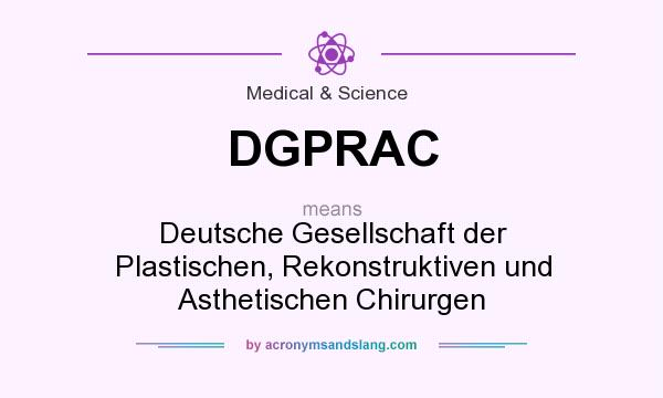 What does DGPRAC mean? It stands for Deutsche Gesellschaft der Plastischen, Rekonstruktiven und Asthetischen Chirurgen