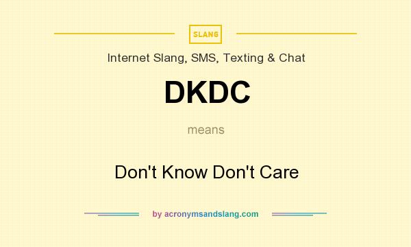 What does DKDC mean? It stands for Don`t Know Don`t Care