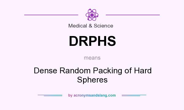 What does DRPHS mean? It stands for Dense Random Packing of Hard Spheres