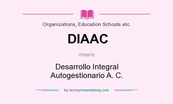 What does DIAAC mean? It stands for Desarrollo Integral Autogestionario A. C.