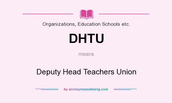 What does DHTU mean? It stands for Deputy Head Teachers Union
