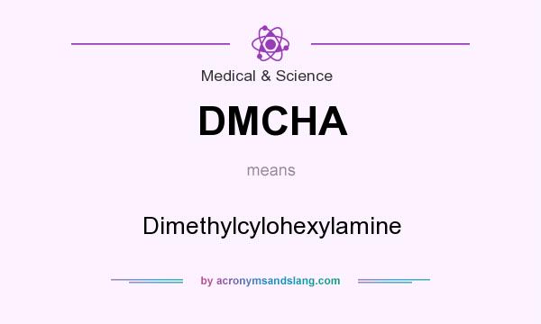 What does DMCHA mean? It stands for Dimethylcylohexylamine