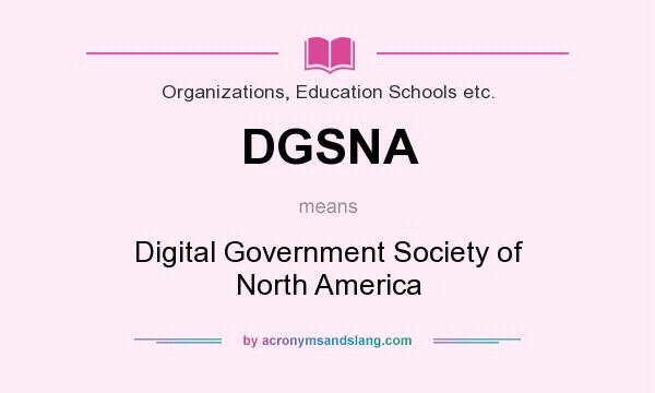 What does DGSNA mean? It stands for Digital Government Society of North America