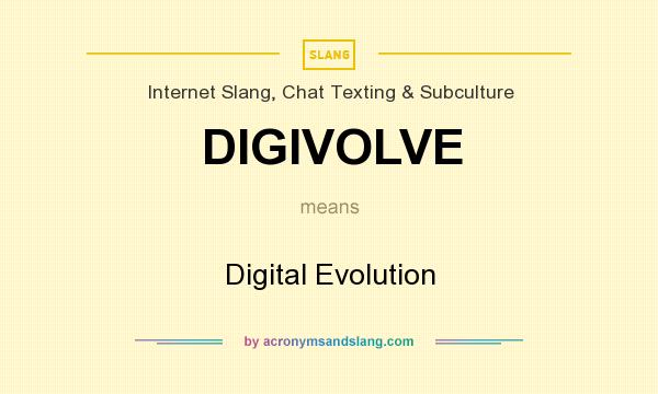 What does DIGIVOLVE mean? It stands for Digital Evolution