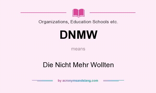 What does DNMW mean? It stands for Die Nicht Mehr Wollten
