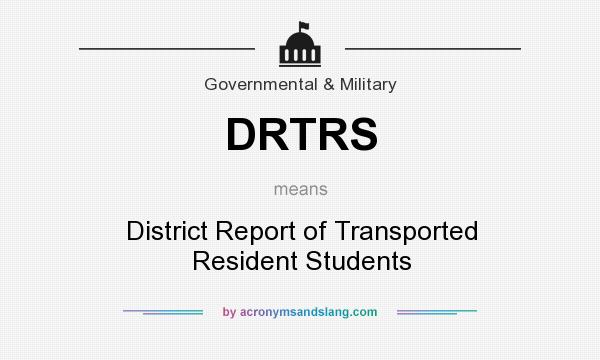 What does DRTRS mean? It stands for District Report of Transported Resident Students