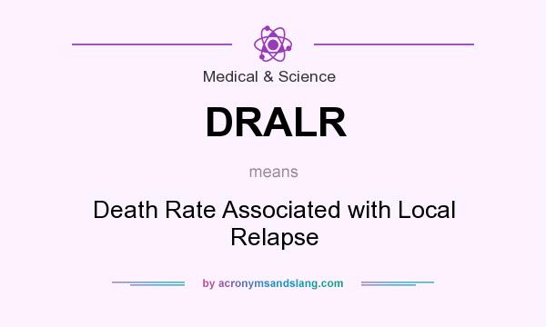 What does DRALR mean? It stands for Death Rate Associated with Local Relapse