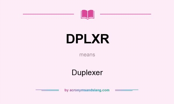 What does DPLXR mean? It stands for Duplexer