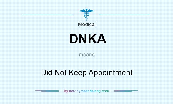 What does DNKA mean? It stands for Did Not Keep Appointment