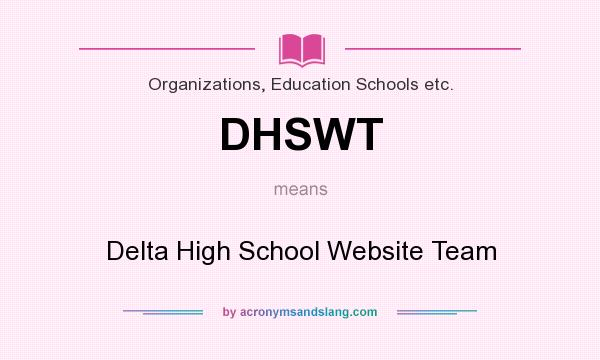 What does DHSWT mean? It stands for Delta High School Website Team