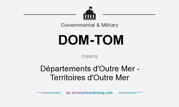 What does DOM-TOM mean? It stands for Départements d`Outre Mer - Territoires d`Outre Mer
