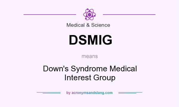 What does DSMIG mean? It stands for Down`s Syndrome Medical Interest Group