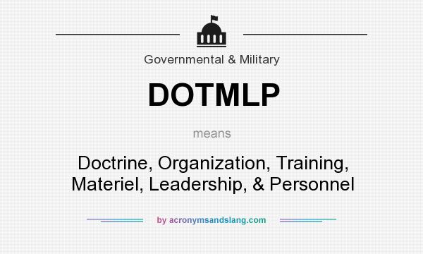 What does DOTMLP mean? It stands for Doctrine, Organization, Training, Materiel, Leadership, & Personnel