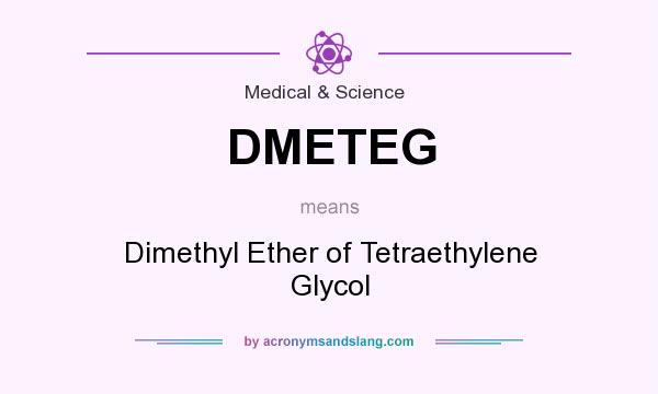 What does DMETEG mean? It stands for Dimethyl Ether of Tetraethylene Glycol