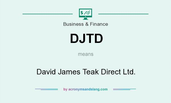 What does DJTD mean? It stands for David James Teak Direct Ltd.