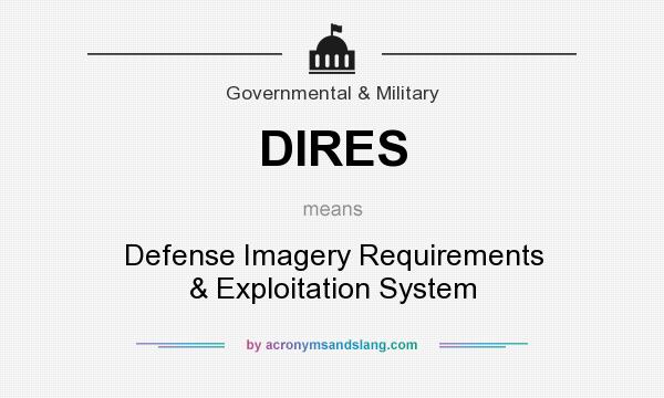 What does DIRES mean? It stands for Defense Imagery Requirements & Exploitation System