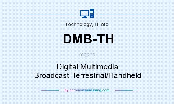 What does DMB-TH mean? It stands for Digital Multimedia Broadcast-Terrestrial/Handheld