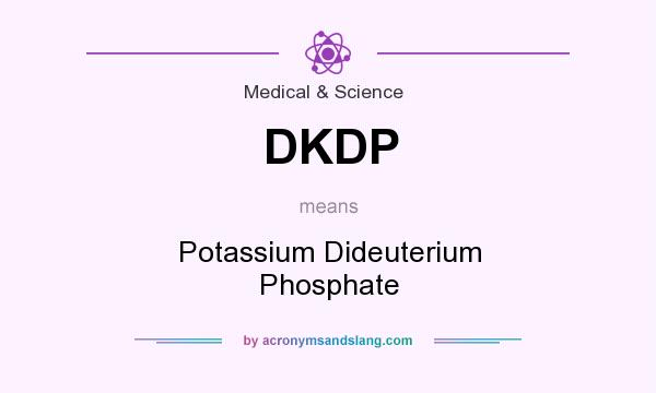 What does DKDP mean? It stands for Potassium Dideuterium Phosphate
