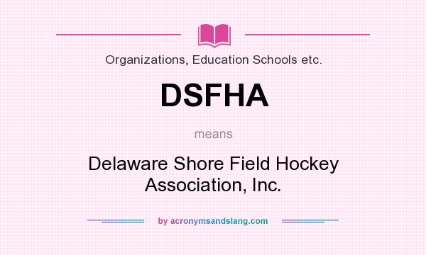 What does DSFHA mean? It stands for Delaware Shore Field Hockey Association, Inc.