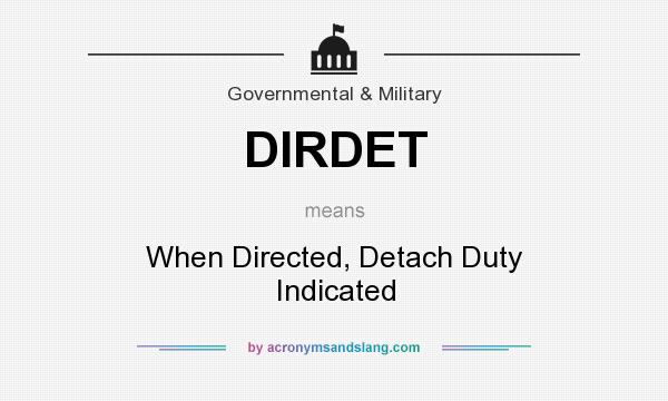 What does DIRDET mean? It stands for When Directed, Detach Duty Indicated