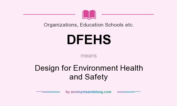 What does DFEHS mean? It stands for Design for Environment Health and Safety