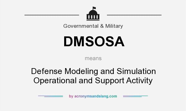 What does DMSOSA mean? It stands for Defense Modeling and Simulation Operational and Support Activity