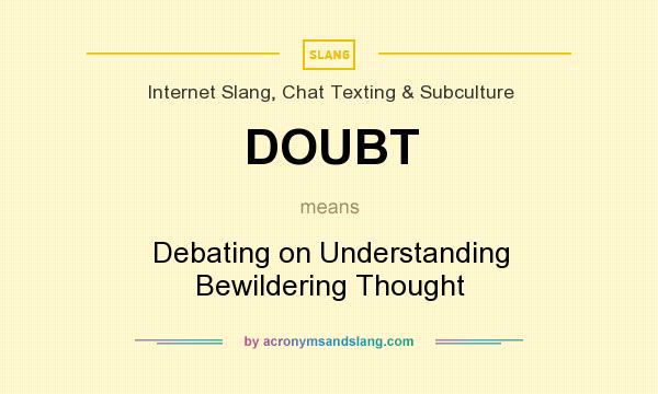 What does DOUBT mean? It stands for Debating on Understanding Bewildering Thought