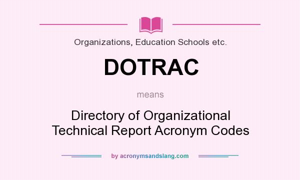 What does DOTRAC mean? It stands for Directory of Organizational Technical Report Acronym Codes