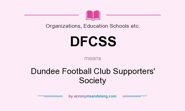 What does DFCSS mean? It stands for Dundee Football Club Supporters` Society