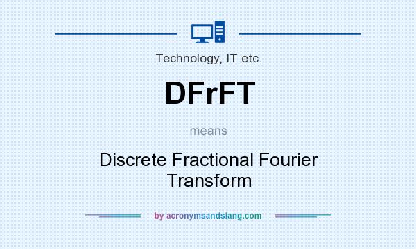 What does DFrFT mean? It stands for Discrete Fractional Fourier Transform