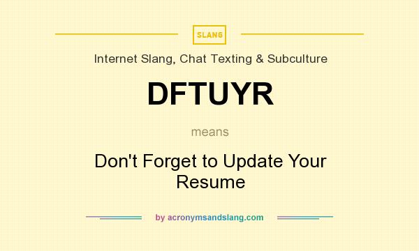 What does DFTUYR mean? It stands for Don`t Forget to Update Your Resume