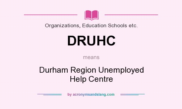 What does DRUHC mean? It stands for Durham Region Unemployed Help Centre