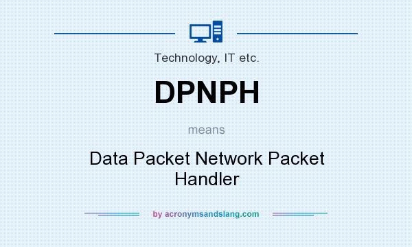What does DPNPH mean? It stands for Data Packet Network Packet Handler