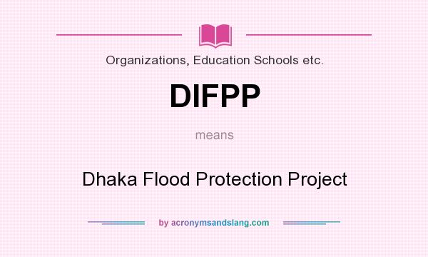 What does DIFPP mean? It stands for Dhaka Flood Protection Project