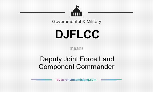 What does DJFLCC mean? It stands for Deputy Joint Force Land Component Commander