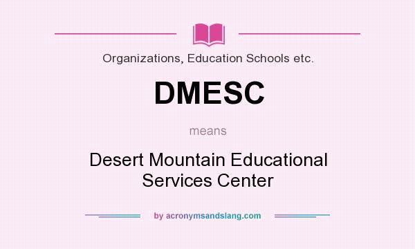 What does DMESC mean? It stands for Desert Mountain Educational Services Center
