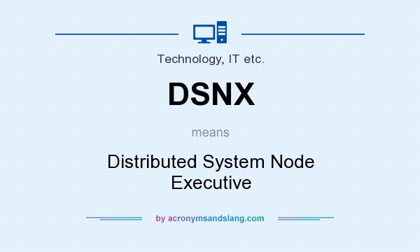 What does DSNX mean? It stands for Distributed System Node Executive