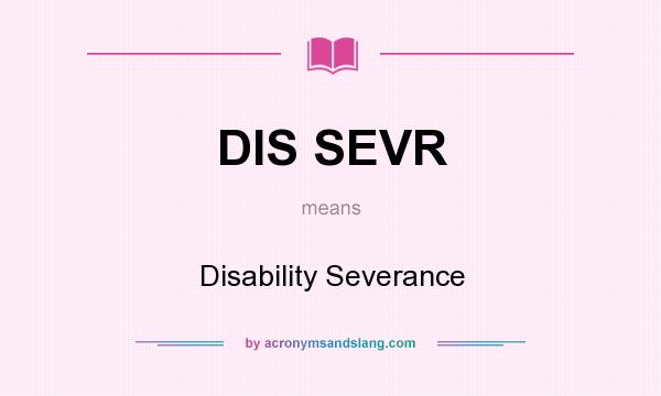 What does DIS SEVR mean? It stands for Disability Severance