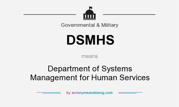 What does DSMHS mean? It stands for Department of Systems Management for Human Services