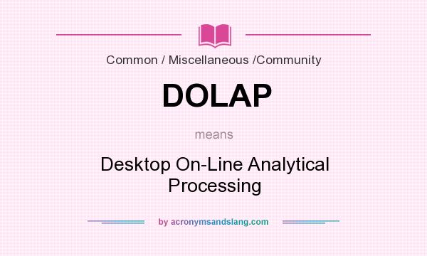 What does DOLAP mean? It stands for Desktop On-Line Analytical Processing