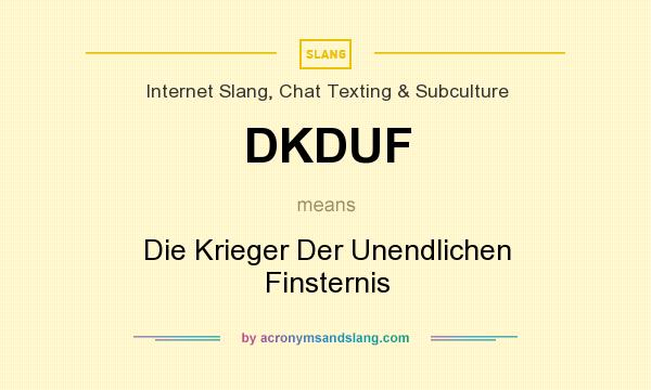 What does DKDUF mean? It stands for Die Krieger Der Unendlichen Finsternis