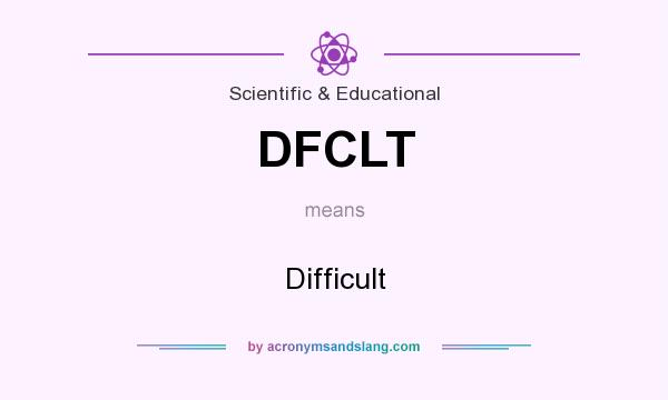 What does DFCLT mean? It stands for Difficult