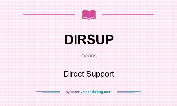 What does DIRSUP mean? It stands for Direct Support